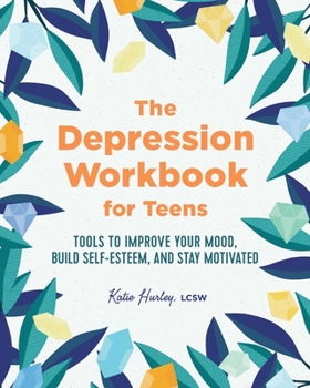 Paperback The Depression Workbook for Teens: Tools to Improve Your Mood, Build Self-Esteem, and Stay Motivated Book