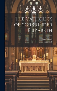 Hardcover The Catholics of York Under Elizabeth Book