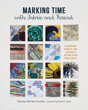 Hardcover Marking Time with Fabric and Thread: Calendars, Diaries, and Journals Within Your Fiber Craft Book