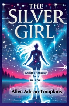Paperback The Silver Girl: Epic Fantasy for a Musical Book