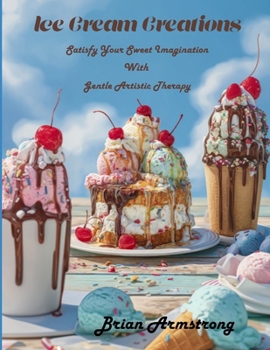Ice Cream Creations: Satisfy Your Sweet Imagination With Gentle Artistic Therapy