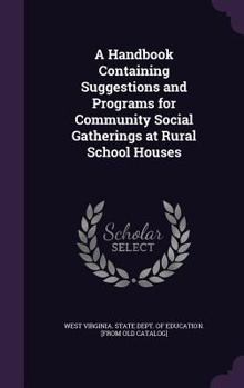 Hardcover A Handbook Containing Suggestions and Programs for Community Social Gatherings at Rural School Houses Book