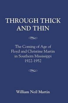 Paperback Through Thick and Thin: The Coming of Age of Floyd and Christine Martin in Southern Mississippi 1922-1952 Book