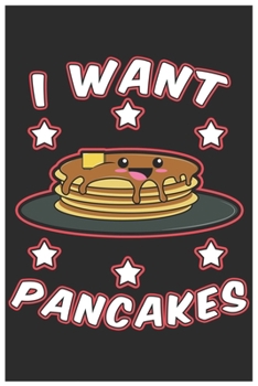 Paperback I Want Pancakes: Cute Lined Journal, Awesome Pancakes Funny Design Cute Kawaii Food / Journal Gift (6 X 9 - 120 Blank Pages) Book