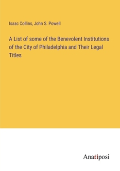 Paperback A List of some of the Benevolent Institutions of the City of Philadelphia and Their Legal Titles Book