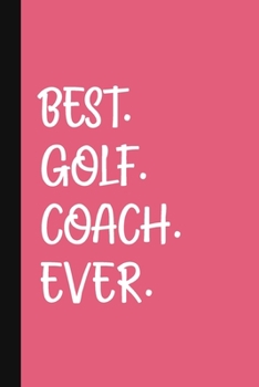 Best. Golf. Coach. Ever.: A Thank You Gift For Golf Instructor | Volunteer Golf Coach Gifts | Golf Coach Appreciation | Pink