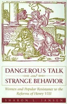 Hardcover Dangerous Talk and Strange Behavior: Women and Popular Resistance to the Reforms of Henry VIII Book