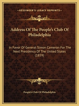 Address Of The People's Club Of Philadelphia: In Favor Of General Simon Cameron For The Next Presidency Of The United States