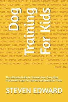 Dog Training For Kids: The Ultimate Guide to Training Your Furry Best Friend with Super Fun Games and Awesome Tricks