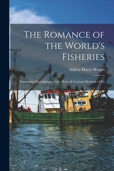 Paperback The Romance of the World's Fisheries: Interesting Descriptions of the Many & Curious Methods of Fis Book