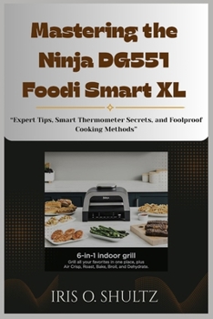 Mastering the Ninja DG551 Foodi Smart XL: “Expert Tips, Smart Thermometer Secrets, and Foolproof Cooking Methods”