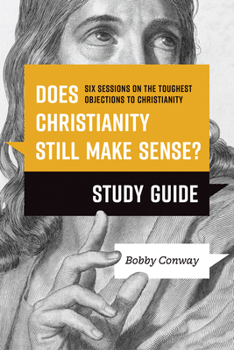 Paperback Does Christianity Still Make Sense? Study Guide: Six Sessions on the Toughest Objections to Christianity Book