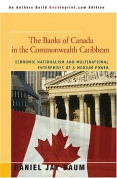 Paperback The Banks of Canada in the Commonwealth Caribbean: Economic Nationalism and Multinational Enterprises of a Medium Power Book