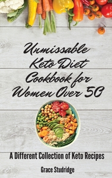 Unmissable Keto Diet Cookbook for Women Over 50: A Different Collection of Keto Recipes