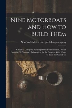 Paperback Nine Motorboats and how to Build Them: A Book of Complete Building Plans and Instruction, Which Contains all Necessary Information for the Amateur who Book