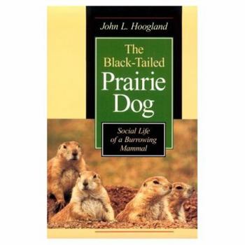 The Black-Tailed Prairie Dog: Social Life of a Burrowing Mammal (Wildlife Behavior and Ecology series)