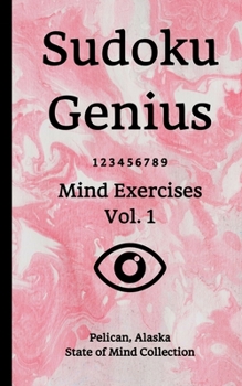 Sudoku Genius Mind Exercises Volume 1: Pelican, Alaska State of Mind Collection
