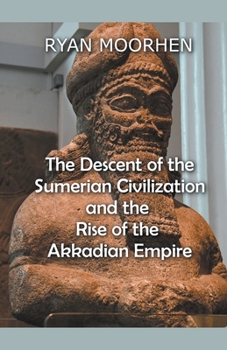 Paperback The Descent of the Sumerian Civilization and the Rise of the Akkadian Empire Book