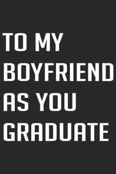 Paperback To my Boyfriend as you Graduate: To my Boyfriend as you Graduate... - 5 x 7 journal Book