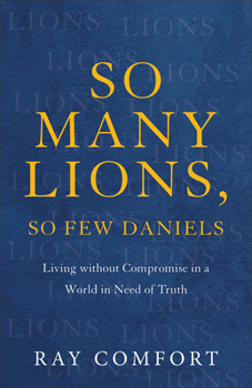 Paperback So Many Lions, So Few Daniels: Living Without Compromise in a World in Need of Truth Book