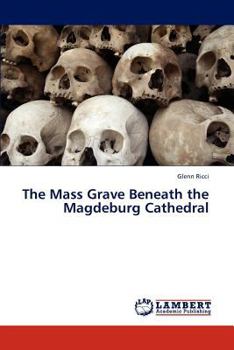 Paperback The Mass Grave Beneath the Magdeburg Cathedral Book