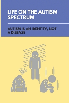 Paperback Life On The Autism Spectrum: Autism Is An Identity, Not A Disease: Autism Independent Living Skills Book