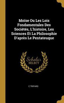 Hardcover Moïse Ou Les Lois Fondamentales Des Sociétés, L'histoire, Les Sciences Et La Philosophie D'après Le Pentateuque [French] Book