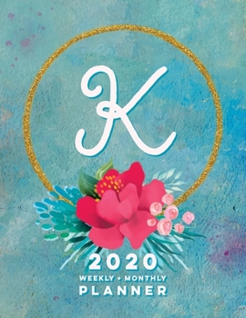 K: 2020 Weekly + Monthly Planner: Monogram Letter K Jan 2020 to Dec 2020 Weekly Planner with Initial K with Habit Trackers, Calendar Views & Lined ... Cover (Monogrammed 2020 Day Planner Letter K)