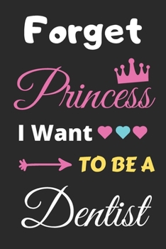 Forget Princess I Want to Be a Dentist : Lined Notebook, Funny Gift for Girls, Women