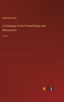 Hardcover A Catalogue of the Printed Books and Manuscripts: L to Z Book