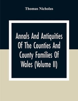 Paperback Annals And Antiquities Of The Counties And County Families Of Wales (Volume Ii) Containing A Record Of All Ranks Of The Gentry, Their Lineage, Allianc Book