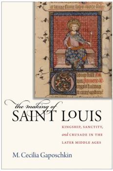 Paperback The Making of Saint Louis: Kingship, Sanctity, and Crusade in the Later Middle Ages Book