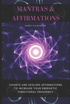 Paperback Mantras & Affirmations: Chants and Healing Affirmations to Increase Your Energetic Vibrational Frequency Book