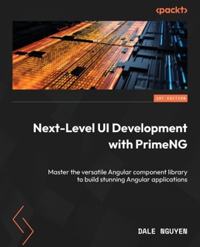 Paperback Next-Level UI Development with PrimeNG: Master the versatile Angular component library to build stunning Angular applications Book