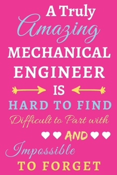 A Truly Amazing Mechanical Engineer Is Hard To Find Difficult To Part With And Impossible To Forget: lined notebook,Funny Mechanical Engineer gift