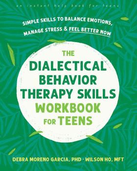 Paperback The Dialectical Behavior Therapy Skills Workbook for Teens: Simple Skills to Balance Emotions, Manage Stress, and Feel Better Now Book