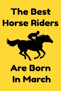 The Best Horse Riders Are Born In March : Journal Gift For Women/Men/Boss/Coworkers/Colleagues/Students/Friends, Notebook Birthday Gift for Horse Riders: Lined Notebook / Journal Gift, 120 Pages, 6x9.