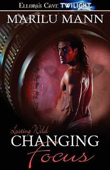 Changing Focus - Book #3 of the Lusting Wild
