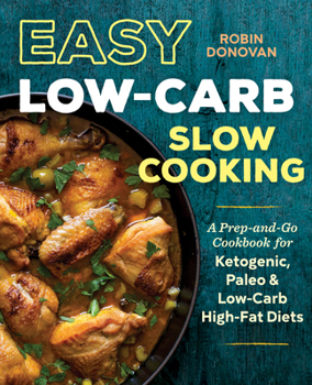 Paperback Easy Low Carb Slow Cooking: A Prep-And-Go Cookbook for Ketogenic, Paleo & Low-Carb High-Fat Diets Book