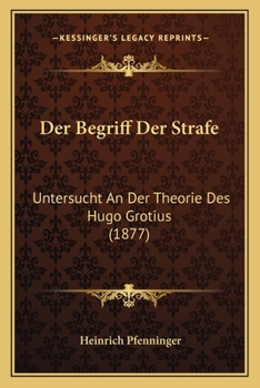 Der Begriff Der Strafe: Untersucht an Der Theorie Des Hugo Grotius (1877)