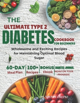 THE ULTIMATE TYPE 2 DIABETES COOKBOOK: Wholesome and Exciting Recipes for Maintaining Optimal Blood Sugar - Includes 60-Day Meal Plan and 2 Exclusive ... garden to table , Natural recipes cookbook)