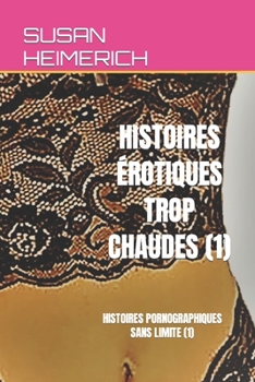 HISTOIRES ÉROTIQUES TROP CHAUDES (1): HISTOIRES PORNOGRAPHIQUES SANS LIMITE (1) (SUSAN HEIMERICH ET LE VRAI SEXE)
