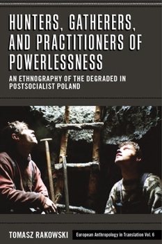Library Binding Hunters, Gatherers, and Practitioners of Powerlessness: An Ethnography of the Degraded in Postsocialist Poland Book
