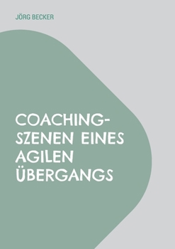 Paperback Coaching-Szenen eines agilen Übergangs: Auf Schulwelt folgt Arbeitswelt plus Restwelt [German] Book