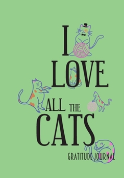 I LOVE ALL THE CATS. GRATITUDE JOURNAL: Journal for women.happiness, positivity journal.daily gratitude journal for women, writing prompts and dream journal