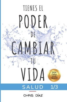 Paperback Tienes el Poder de Cambiar tu Vida: Guía para Vivir Mejor: Salud: 9 Hábitos para Mejorar o Recuperar tu Salud y Bienestar Naturales, Perder Peso, Limp [Spanish] Book