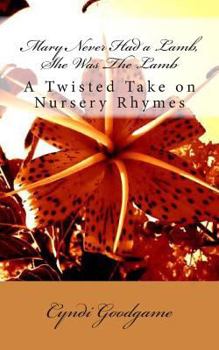 Paperback Mary Never Had a Lamb, She Was The Lamb: A Twisted Take on Nursery Rhymes Book