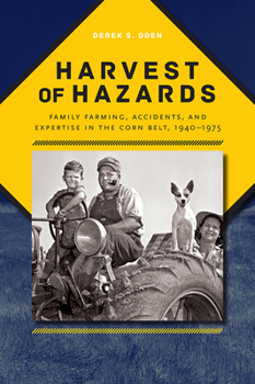 Harvest of Hazards: Family Farming, Accidents, and Expertise in the Corn Belt, 1940-1975 - Book  of the Iowa and the Midwest Experience