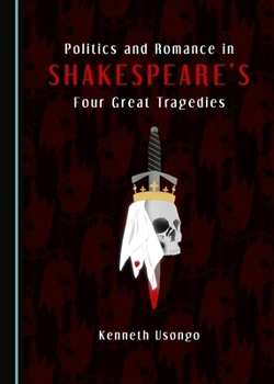 Hardcover Politics and Romance in Shakespeare's Four Great Tragedies Book