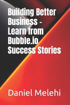 Paperback Building Better Business - Learn from Bubble.io Success Stories Book